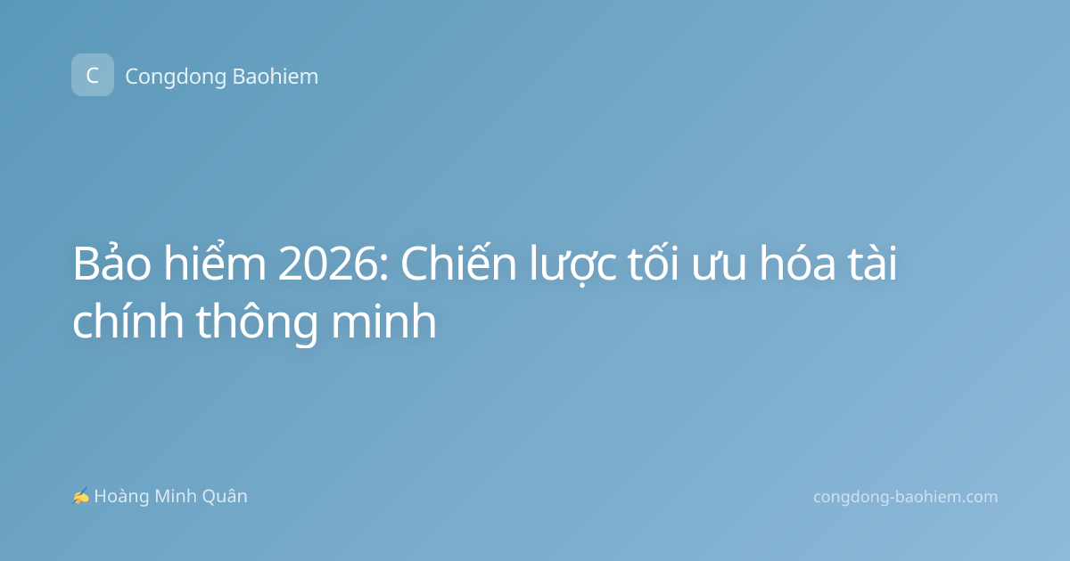 Bảo hiểm 2026: Chiến lược tối ưu hóa tài chính thông minh