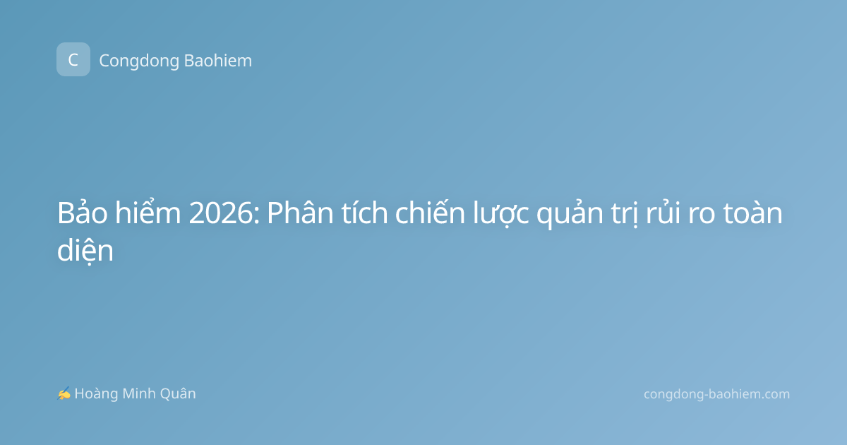 Bảo hiểm 2026: Phân tích chiến lược quản trị rủi ro toàn diện