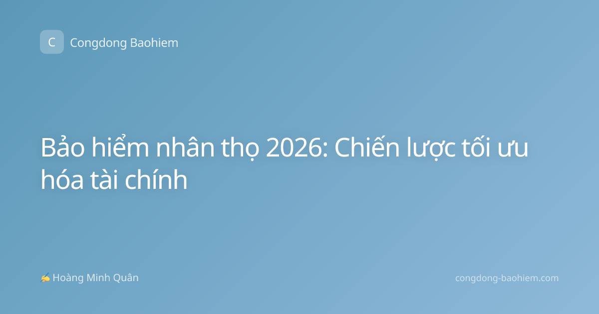 Bảo hiểm nhân thọ 2026: Chiến lược tối ưu hóa tài chính