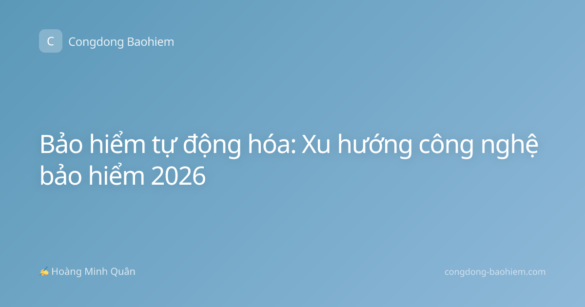 Bảo hiểm tự động hóa: Xu hướng công nghệ bảo hiểm 2026