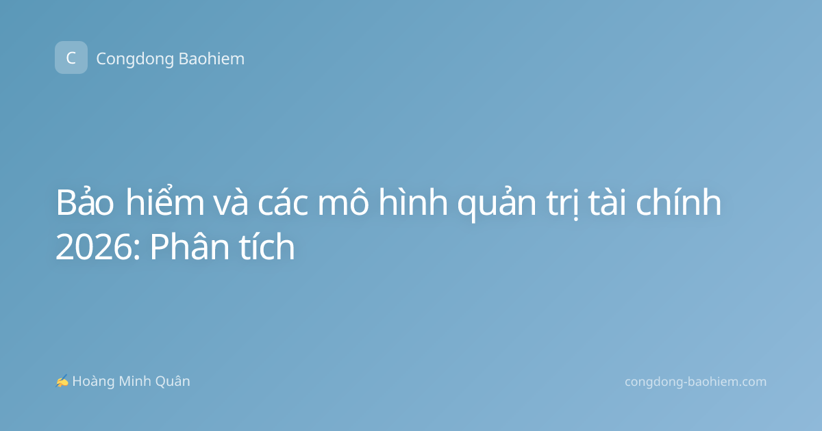 Bảo hiểm và các mô hình quản trị tài chính 2026: Phân tích