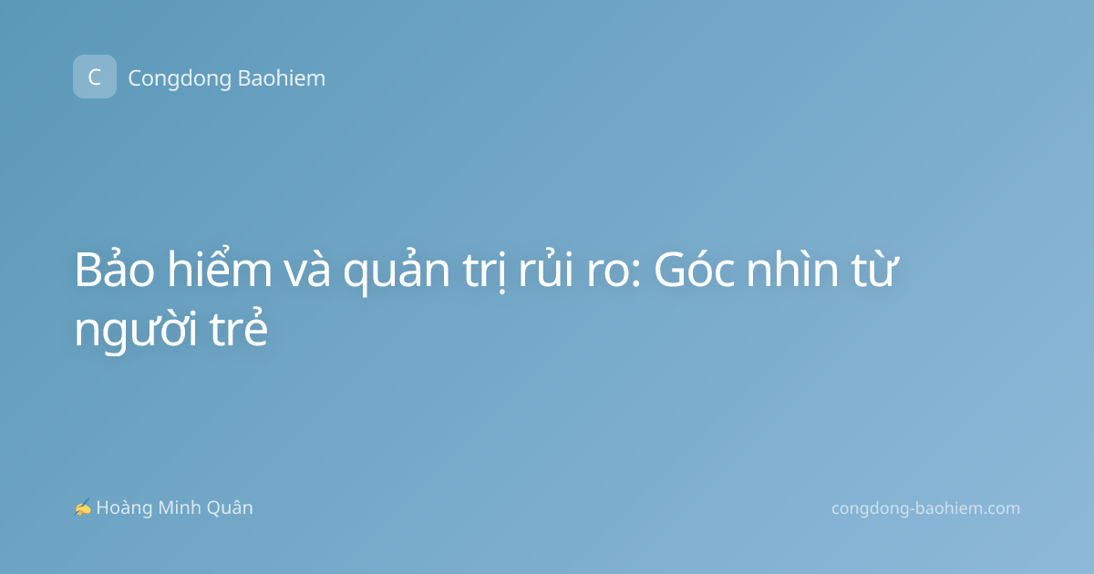Bảo hiểm và quản trị rủi ro: Góc nhìn từ người trẻ