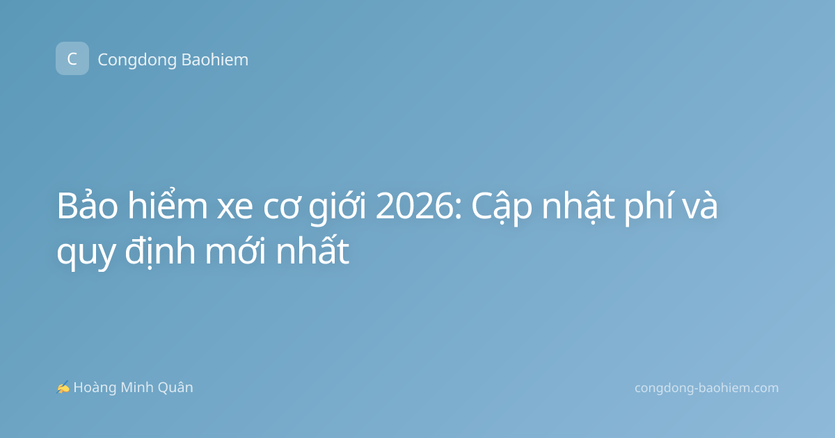 Bảo hiểm xe cơ giới 2026: Cập nhật phí và quy định mới nhất