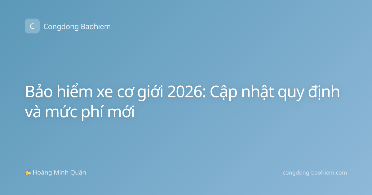 Bảo hiểm xe cơ giới 2026: Cập nhật quy định và mức phí mới