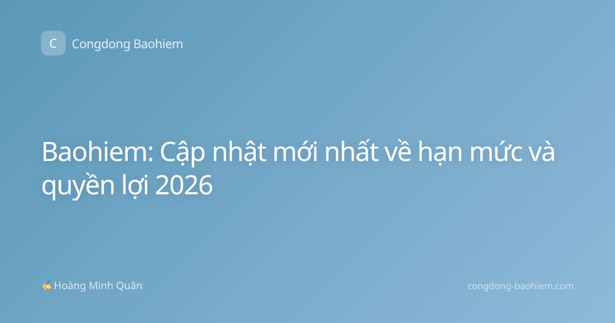 Baohiem: Cập nhật mới nhất về hạn mức và quyền lợi 2026