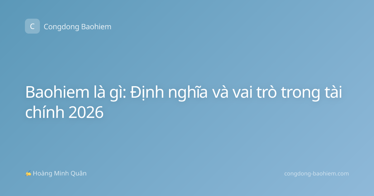 Baohiem là gì: Định nghĩa và vai trò trong tài chính 2026