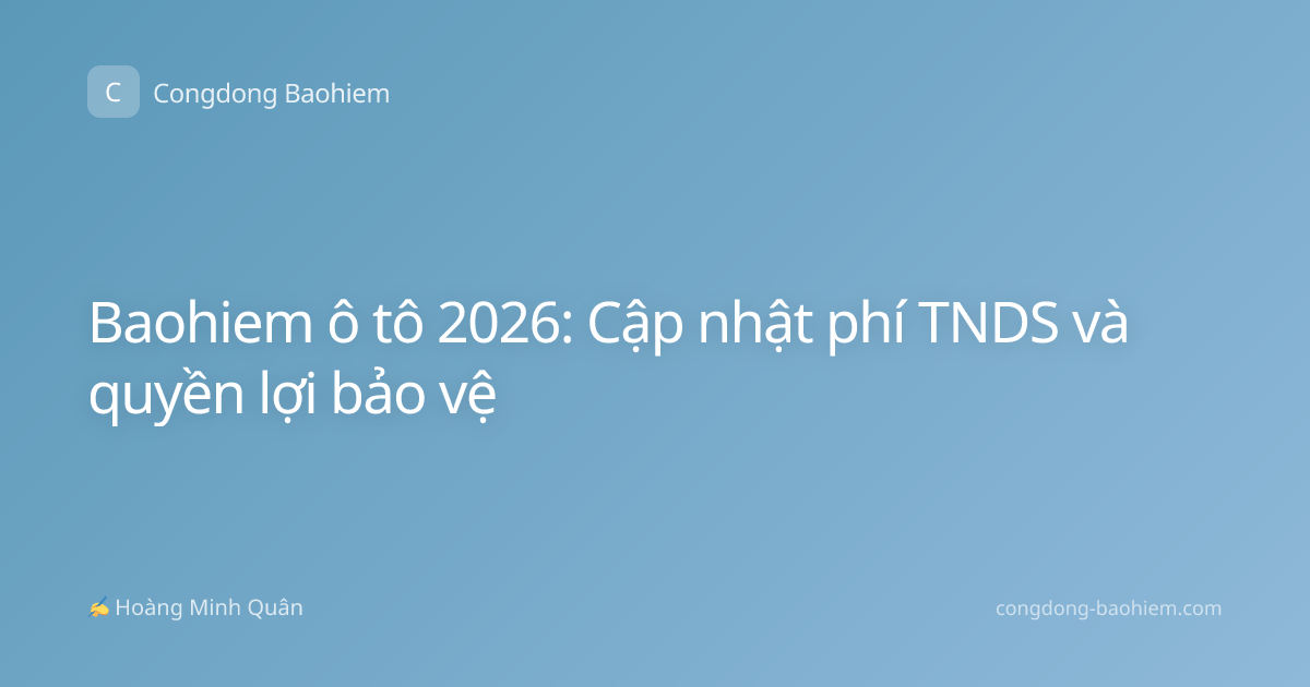 Baohiem ô tô 2026: Cập nhật phí TNDS và quyền lợi bảo vệ