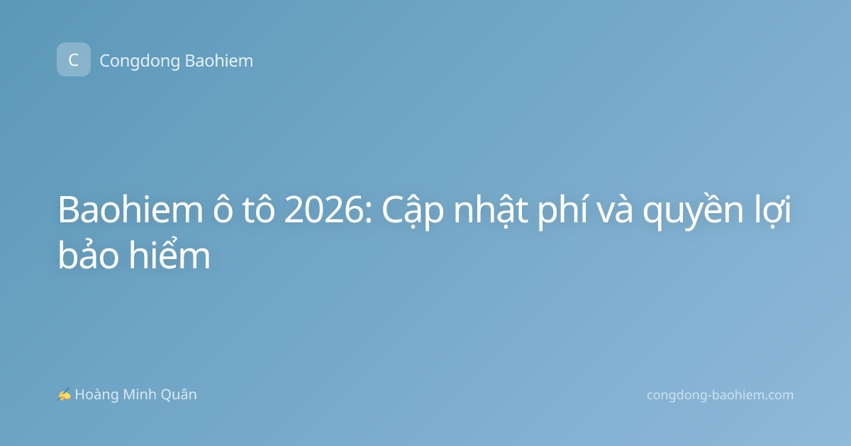 Baohiem ô tô 2026: Cập nhật phí và quyền lợi bảo hiểm