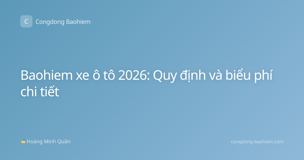 Baohiem xe ô tô 2026: Quy định và biểu phí chi tiết